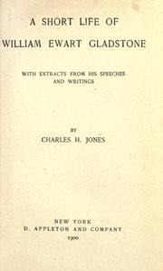 Cover of: A short life of William Ewart Gladston: with extracts from his speeches and writings