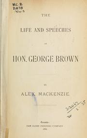 Cover of: The life and speeches of Hon. George Brown by Mackenzie, Alexander
