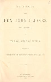 Cover of: Speech of the Hon. John J. Jones, of Georgia, on the slavery question: delivered in the House of Representatives, April 23, 1860.