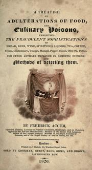 Cover of: A treatise on adulterations of food and culinary poisons: exhibiting the fraudulent sophistications of bread, beer, wine, spirituous liquors, tea, coffee, cream, confectionery, vinegar, mustard, pepper, cheese, olive oil, pickles and other articles employed in domestic economy ; and methods of detecting them