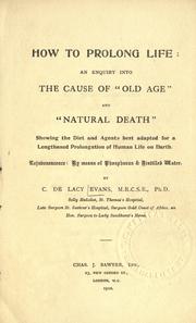 Cover of: How to prolong life: an inquiry into the cause of old age and natural death, showing the diet and agents best adapted for a lengthened prolongation of human life on earth : rejuvenescence by means of phosphorus & distilled water