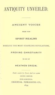 Cover of: Antiquity unveiled.: Ancient voices from the spirit realms disclose the most startling revelations, proving Christianity to be of heathen origin ...