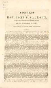 Cover of: Address of the Hon. John C. Calhoun, in the Senate of the United States, on the subject of slavery: Read for him by Hon. Mr. Mason, March 4. 1850.