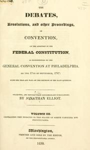 Cover of: The debates, resolutions, and other proceedings, in Convention, on the adoption of the Federal Constitution, as recommended by the general convention at Philadelphia, on the 17th of September 1787 by Jonathan Elliot