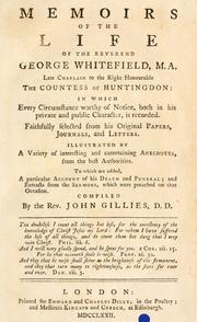 Cover of: Memoirs of the life of the Reverend George Whitefield: M. A. late chaplain to the Right Honourable the Countess of Huntingdon ... Faithfully selected from his original papers, journals, and letters ... To which are added, a particular account of his death and funeral; and extracts from the sermons, which were preached on that occasion.