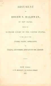 Cover of: Argument of Roger S. Baldwin, of New Haven, before the Supreme Court of the United States: in the case of the United States, appellants, vs. Cinque, and others, Africans of the Amistad.