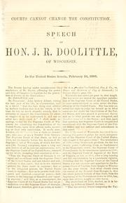 Cover of: Courts cannot change the Constitution: speech of Hon. J.R. Doolittle, of Wisconsin : in the United States Senate, February 24, 1860.