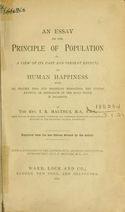 Cover of: An essay on the principle of population, or, A view of its past and present effects on human happiness, with an inquiry into our prospects respecting the future removal or mitigation of the evils which it occasions.: Reprinted from the last ed. rev. by the author.