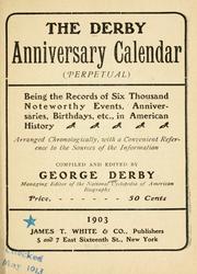 The Derby anniversary calendar (perpetual) being the records of six thousand noteworthy events, anniversaries, birthdays, etc., in American history, arranged chronologically .. by Derby, George