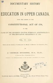 Documentary history of education in Upper Canada, from the passing of the Constitutional Act of 1791, to the close of Rev. Dr. Ryerson's administration of the Education Department in 1876 by Ontario. Ministry of Education.