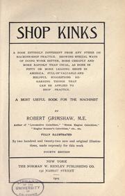 Cover of: Shop kinks ...: Showing special ways of doing work beter, more cheaply and more rapidly than usual, as done in fifty or more leading shops in America ... A most useful book for the machinist, by Robert Grimshaw ... fully illustrated by two hundred and twenty-two new and original illustrations, made expressly for this work.