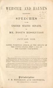 Cover of: Webster and Hayne's celebrated speeches: in the United States Senate, on Mr. Foot's resolution of January, 1830. Also Daniel Webster's speech in the Senate of the United States, May [i.e.March] 7, 1850, on the slavery compromise.