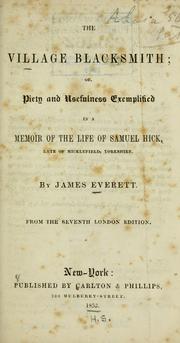 Cover of: The village blacksmith, or, Piety and usefulness exemplified in a memoir of the life of Samuel Hick, late of Micklefield, Yorkshire by James Everett