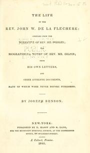 Cover of: The life of the Rev. John W. de la Flechere: compiled from the narrative of Rev. Mr. Wesley ; the biographical notes of Rev. Mr. Gilpin ; from his own letters, and other authentic documents, many of which were never before published