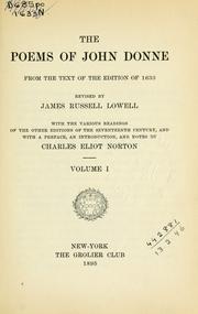 Cover of: The poems of John Donne, from the text of the edition of 1633 revised by James Russell Lowell.: With the various readings of the other editions of the seventeenth century, and with a preface, an introduction, and notes by Charles Eliot Norton.