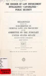 Cover of: The erosion of law enforcement intelligence, capabilities, public security by United States. Congress. Senate. Committee on the Judiciary. Subcommittee on Criminal Laws and Procedures.