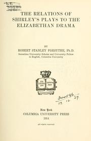 The relations of Shirley's plays to the Elizabethan drama by Forsythe, Robert Stanley