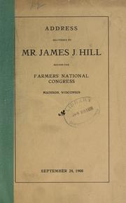 Cover of: Address delivered by Mr. James J. Hill before the Farmers' national congress, Madison, Wisconsin, September 24, 1908.