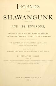 Legends of the Shawangunk (Shon-Gum) and its environs, including historical sketches, biographical notices, and thrilling border incidents and adventures relating to those portions of the counties of Orange, Ulster and Sullivan lying in the Shawangunk region by Philip H. Smith