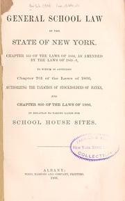 Cover of: General school law of the state of New York: Chapter 555 of the laws of 1864, as amended by the laws of 1865-6, to which is appended chapter 761 of the laws of 1866, authorizing the taxation of stockholders of banks, and chapter 800 of the laws of 1866, in relation to taking lands for school house sites.