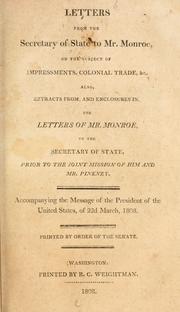 Cover of: Letters from the Secretary of State to Mr. Monroe, on the subject of impressments, colonial trade, &c.: also, extracts from, and enclosures in, the letters of Mr. Monroe, to the Secretary of State, prior to the joint mission of him and Mr. Pinkney. Accompanying the message of the President of the United States, of 22nd March, 1808