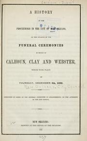 Cover of: A history of the proceedings in the city of New Orleans: on the occasion of the funeral ceremonies in honor of Calhoun, Clay and Webster, which took place on Thursday, December 9th, 1852.