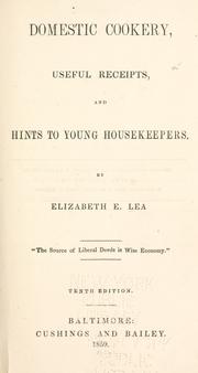 Cover of: Domestic cookery, useful receipts, and hints to young housekeepers. by Lea, Elizabeth E.