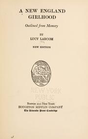 Cover of: A New England girlhood, outlined from memory by Lucy Larcom, Lucy Larcom