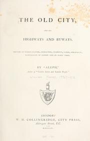 Cover of: The old city, and its highways and byways: sketches of curious customs, characters, incidents, scenes, and events, illustrative of London life in olden times