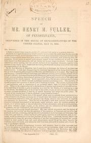 Cover of: Speech of Mr. Henry M. Fuller, of Pennsylvania: delivered in the House of Representatives of the United States, May 10, 1856.