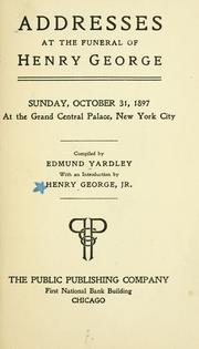 Cover of: Addresses at the funeral of Henry George: Sunday, October 31, 1897, at the Grand central palace, New York city