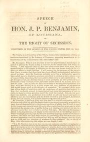 Cover of: Speech of Hon. J. P. Benjamin, of Louisiana, on the right of secession.: Delivered in the Senate of the United States, Dec. 31, 1860.