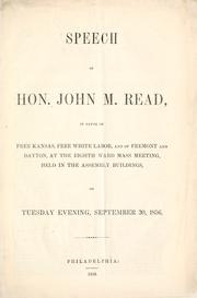 Cover of: Speech of Hon. John M. Read in favor of free Kansas, free white labor, and of Fremont and Dayton: at the eighth ward mass meeting, held in the assembly buildings, on Tuesday evening, September 30, 1856.
