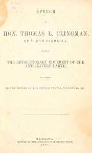 Cover of: Speech of Hon. Thomas L. Clingman, of North Carolina, against the revolutionary movement of the anti-slavery party: delivered in the Senate of the United States, January 16, 1860.