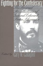 Cover of: Fighting for the Confederacy: the personal recollections of General Edward Porter Alexander