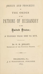 Origin and progress of the order of the Patrons of Husbandry in the United States by Oliver H. Kelley
