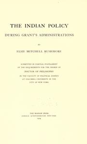 The Indian policy during Grant's administrations by Rushmore, Elsie Mitchell