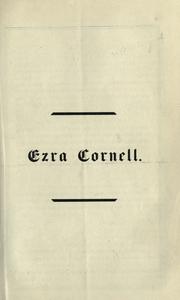 Cover of: Ezra Cornell.: [Memorandum and resolutions passed by the executive committee of the trustees of the Cornell university, December 9, 1874]