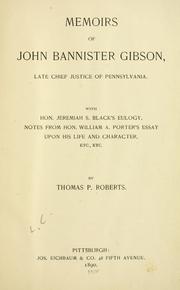 Cover of: Memoirs of John Bannister Gibson, late chief justice of Pennsylvania: with Hon. Jeremiah S. Black's Eulogy, notes from Hon. William A. Porter's essay upon his life and character, etc., etc.