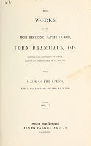 Cover of: The works of the most Reverend Father in God, John Bramhall, D.D., sometime Lord Archbishop of Armagh, Primate and Metropolitan of all Ireland, with a life of the author, and a collection of his letters.