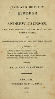 Cover of: Civil and military history of Andrew Jackson, late Major-General in the Army of the United States, and Commander-in-Chief of the Southern Division