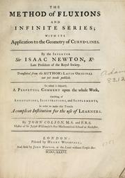 Cover of: The  method of fluxions and infinite series by by the inventor Sir Isaac Newton ... ; translated from the author's Latin original not yet made publick. To which is subjoin'd, A perpetual comment upon the whole work, consisting of annotations, illustrations, and supplements, to make this treatise a compleat institution for the use of learners. By John Colson ...