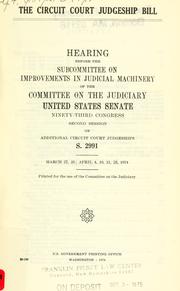 Cover of: The Circuit court judgeship bill: hearing before the Subcommittee on Improvements in Judicial Machinery of the Committee on the Judiciary, United States Senate, Ninety-third Congress, second session, on additional circuit court judgeships, S. 2991 ...
