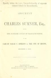 Cover of: Equality before the law: unconstitutionality of separate colored schools in Massachusetts : argument of Charles Sumner, Esq., before the Supreme Court of Massachusetts, in the case of Sarah C. Roberts vs. the city of Boston, December 4, 1849.
