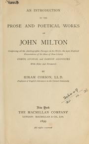 Cover of: An introduction to the prose and poetical works of John Milton, comprising all the autobiographic passages in his works, the more explicit presentations of his ideas of true liberty, Comus, Lycidas and Samson Agonistes. by Hiram Corson, Hiram Corson