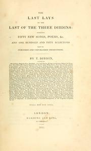 Cover of: The last days of the last of the three Dibdins: containing fifty new songs, poems, &c. and one hundred and fifty selections from his published and unpublished productions.