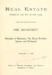 Cover of: Real estate owned by the city ...: under the jurisdiction of the Fire Department, Boroughs of Manhattan, the Bronx, Brooklyn, Queens and Richmond. January 1, 1908.