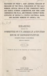 Cover of: Testimony of Philip A. Bart: general manager of Freedom of the Press, publishers of the Daily worker, official organ of the Communist Party, and Marcel Scherer, coordinator, New York Labor Conference for Peace, and formerly district representative of District 4, United Electrical, Radio, and Machine Workers of America, CIO. Hearing