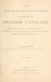 Cover of: A new, practical and easy method of learning the Swedish language: including rules for pronunciation exercises, reading lessons, lists of useful words, dialogues, etc.