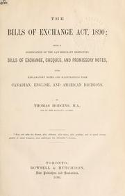 Cover of: The Bills of Exchange Act, 1890: being a codification of the law merchant respecting bills of exchange, cheques and promissory notes, with explanatory notes and illustrations from Canadian, English and American decisions.